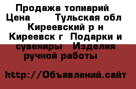Продажа топиарий › Цена ­ 1 - Тульская обл., Киреевский р-н, Киреевск г. Подарки и сувениры » Изделия ручной работы   